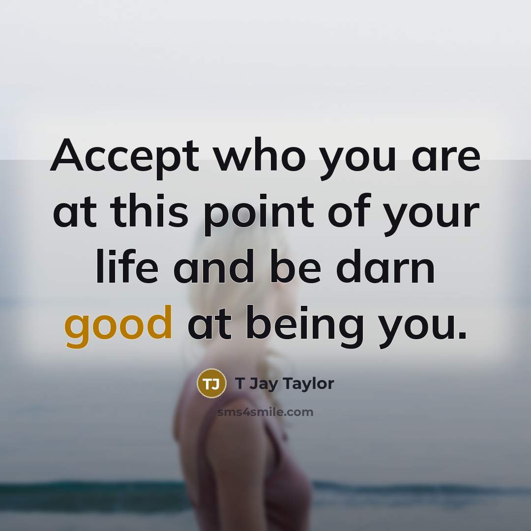 “Accept who you are at this point of your life…” quote by T Jay Taylor