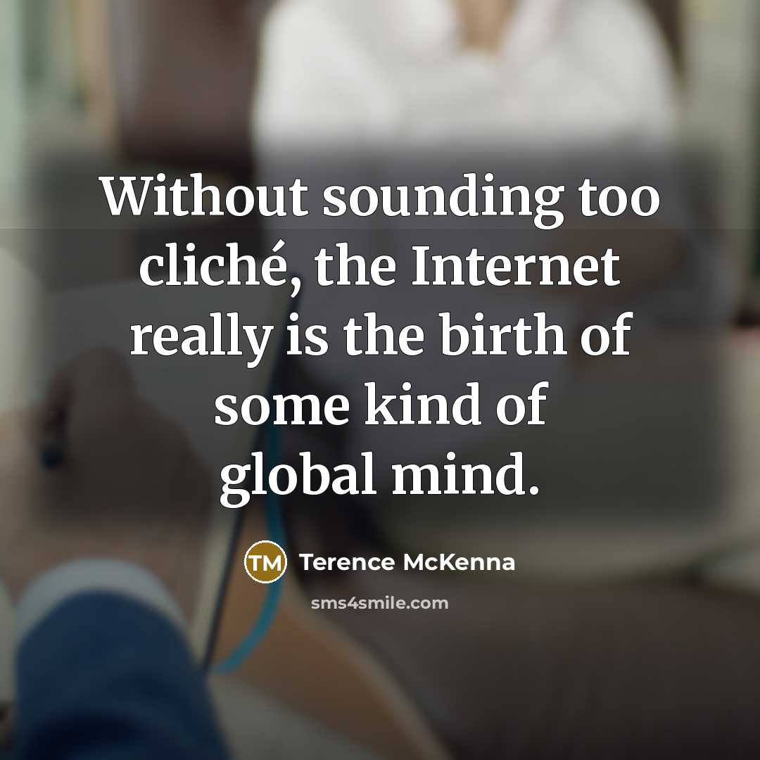 “Without sounding too cliché, the Internet really is the birth…” quote by Terence McKenna
