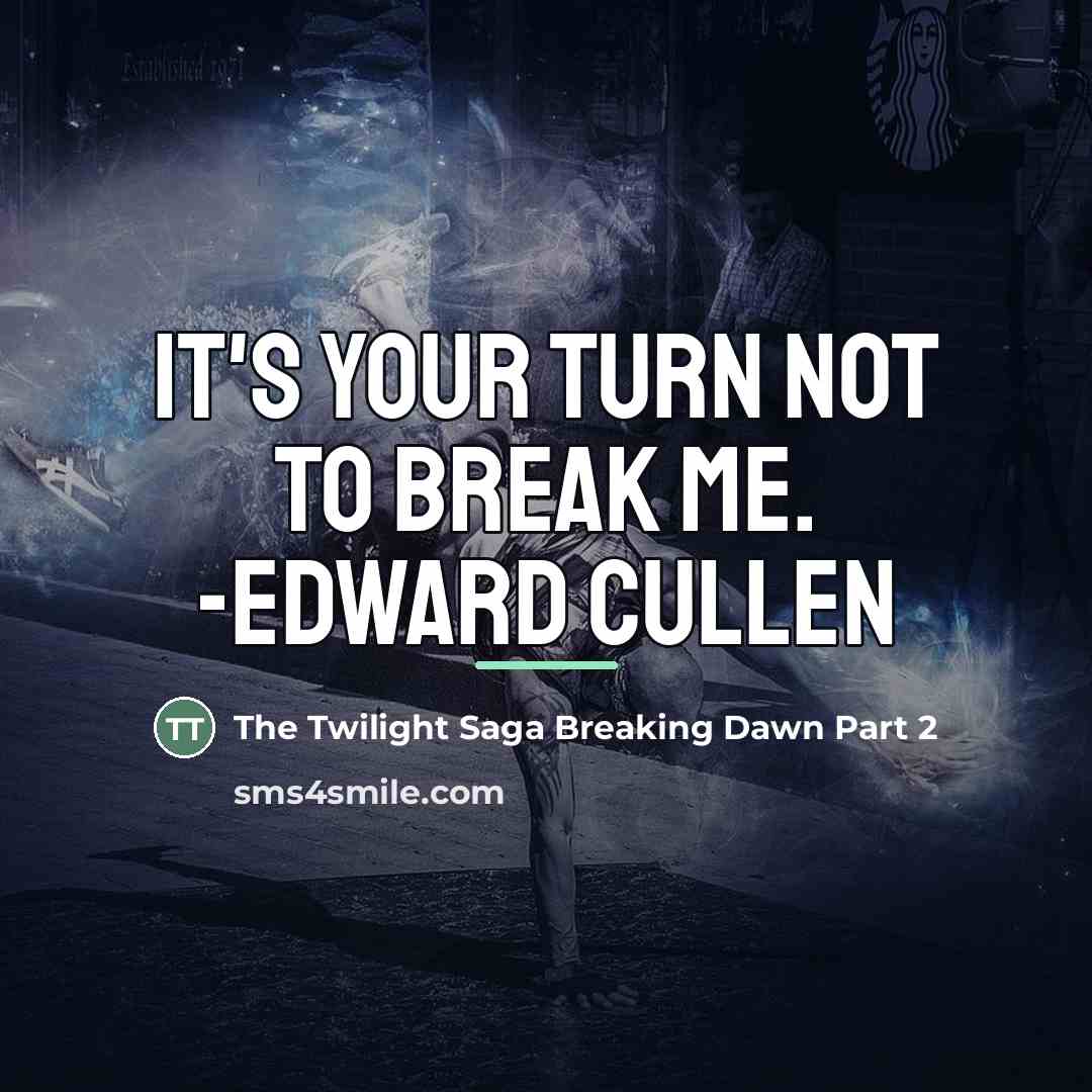 “It's your turn not to break me. -Edward Cullen…” quote by The Twilight Saga Breaking Dawn Part 2