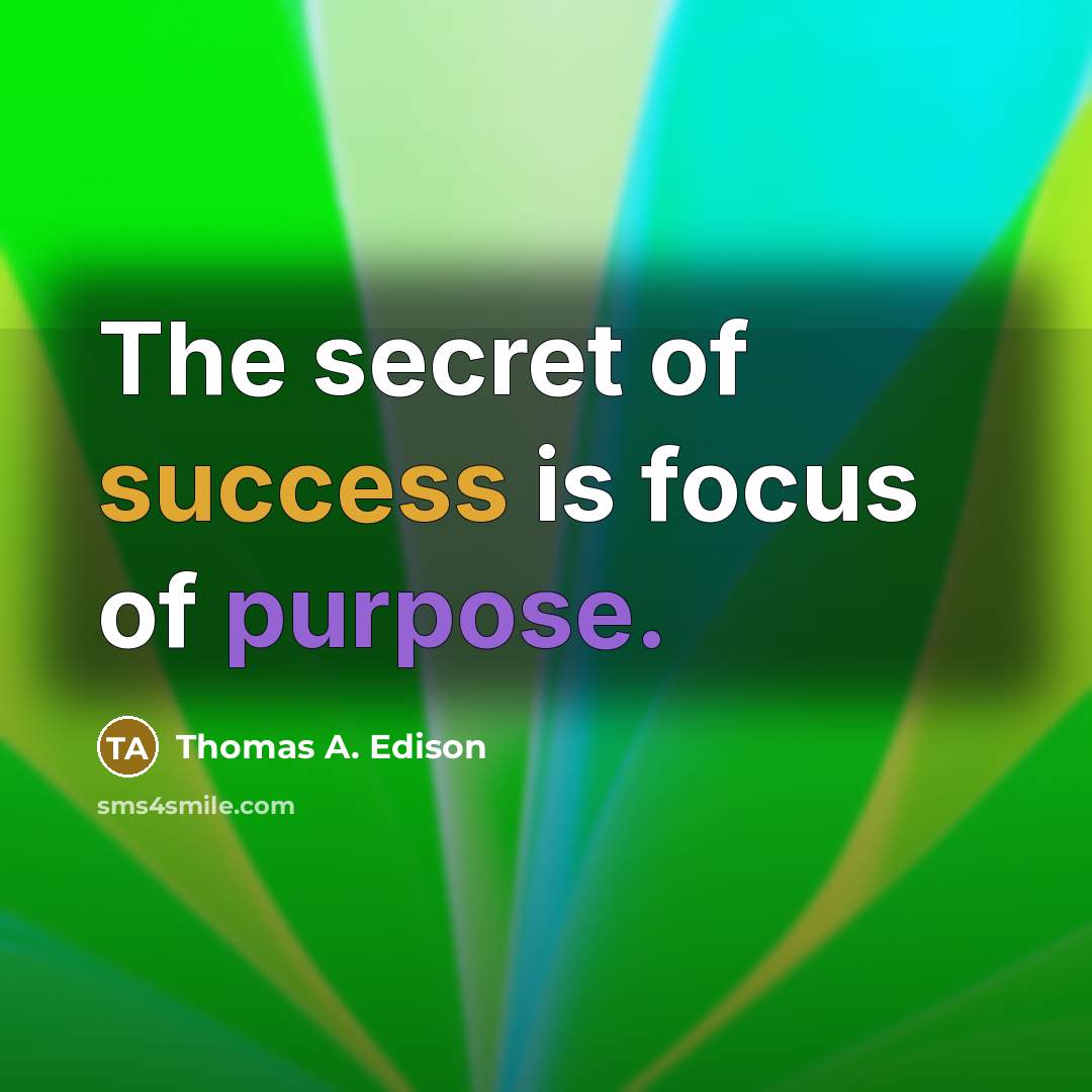 “The secret of success is focus of purpose.…” quote by Thomas A. Edison