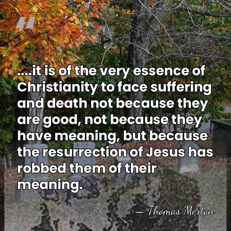 ....it is of the very essence of Christianity to face suffering and&hellip; - Thomas Merton