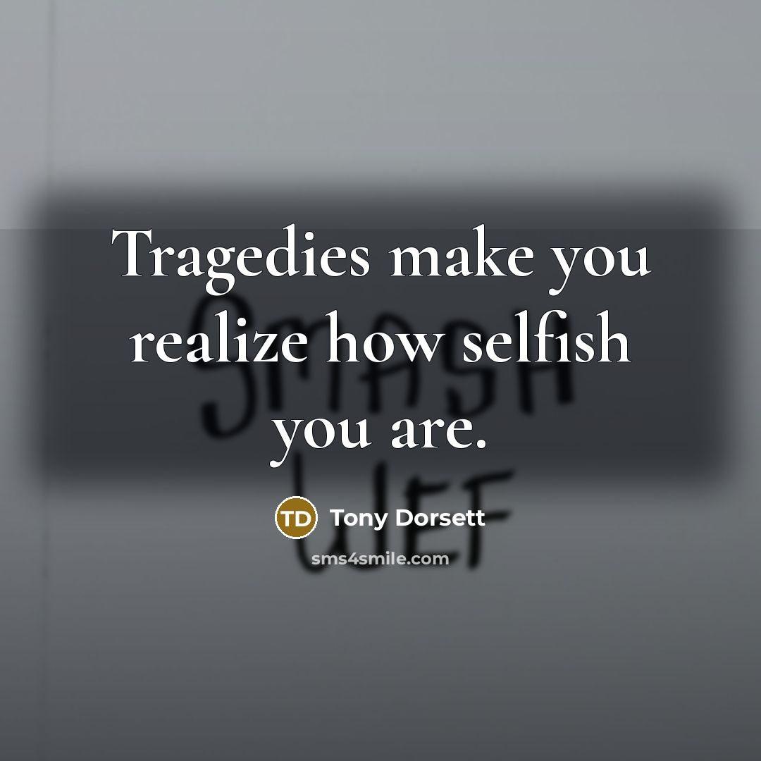 “Tragedies make you realize how selfish you are.…” quote by Tony Dorsett