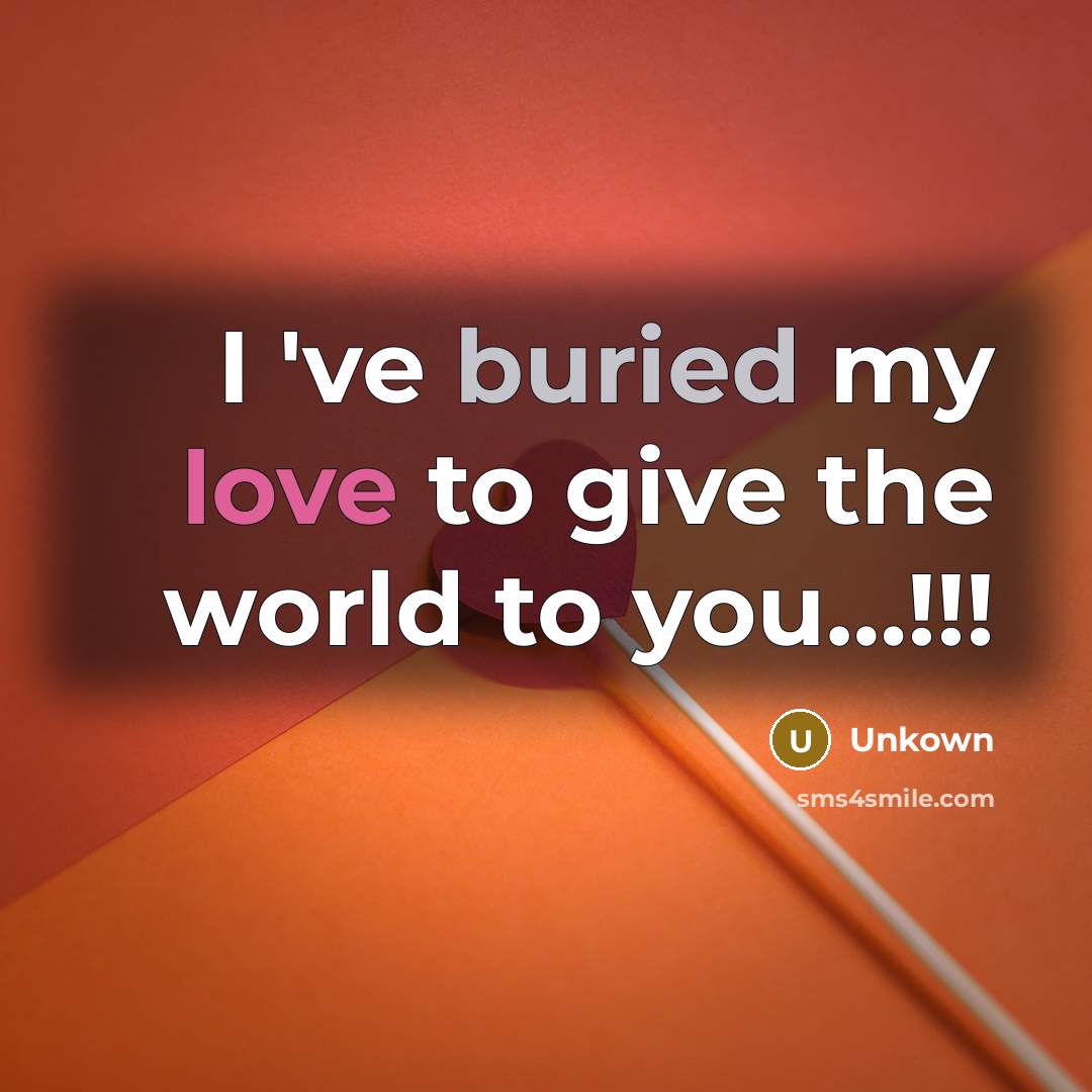 “I 've buried my love to give the world to you…!!!” quote by Unkown