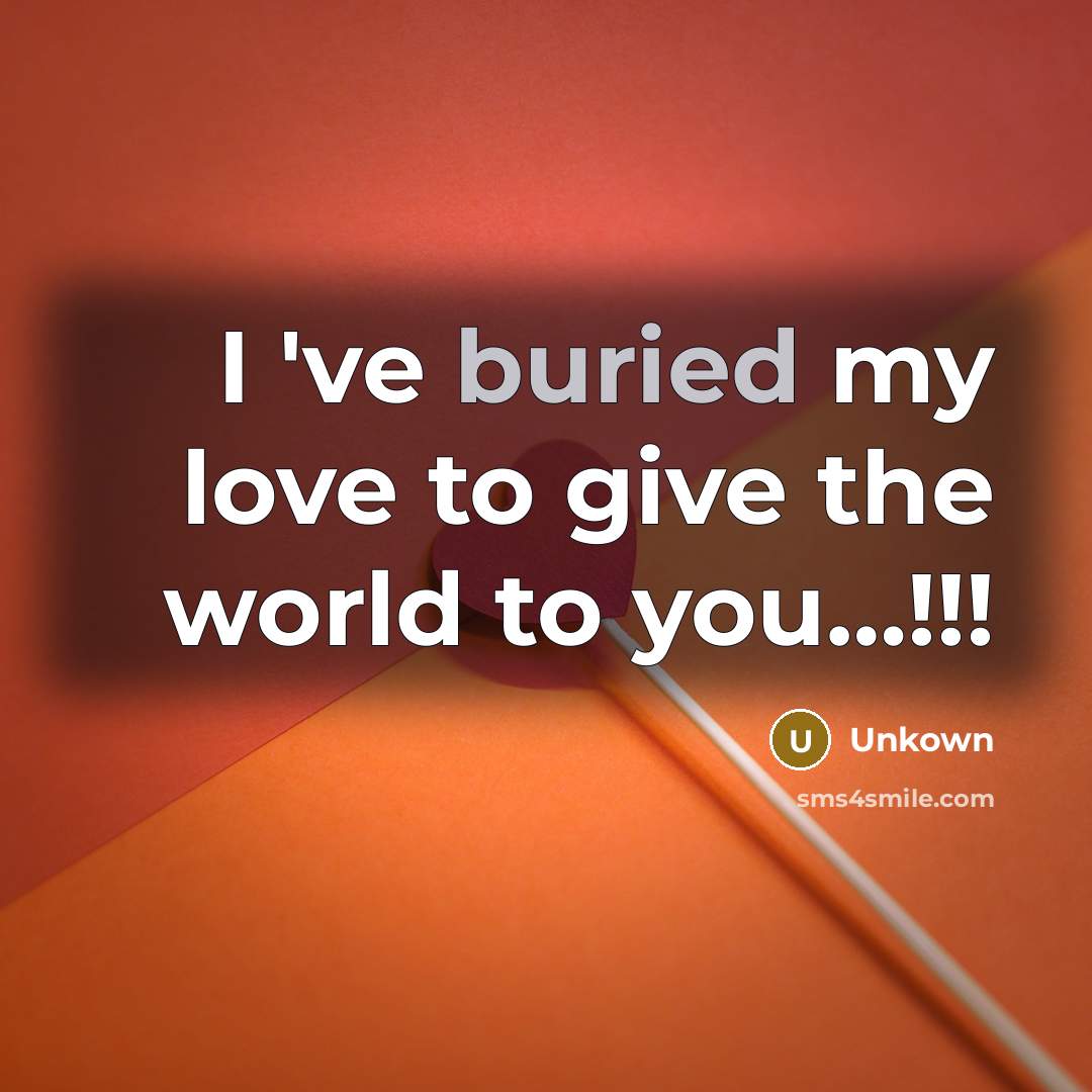 “I 've buried my love to give the world to…” quote by Unkown