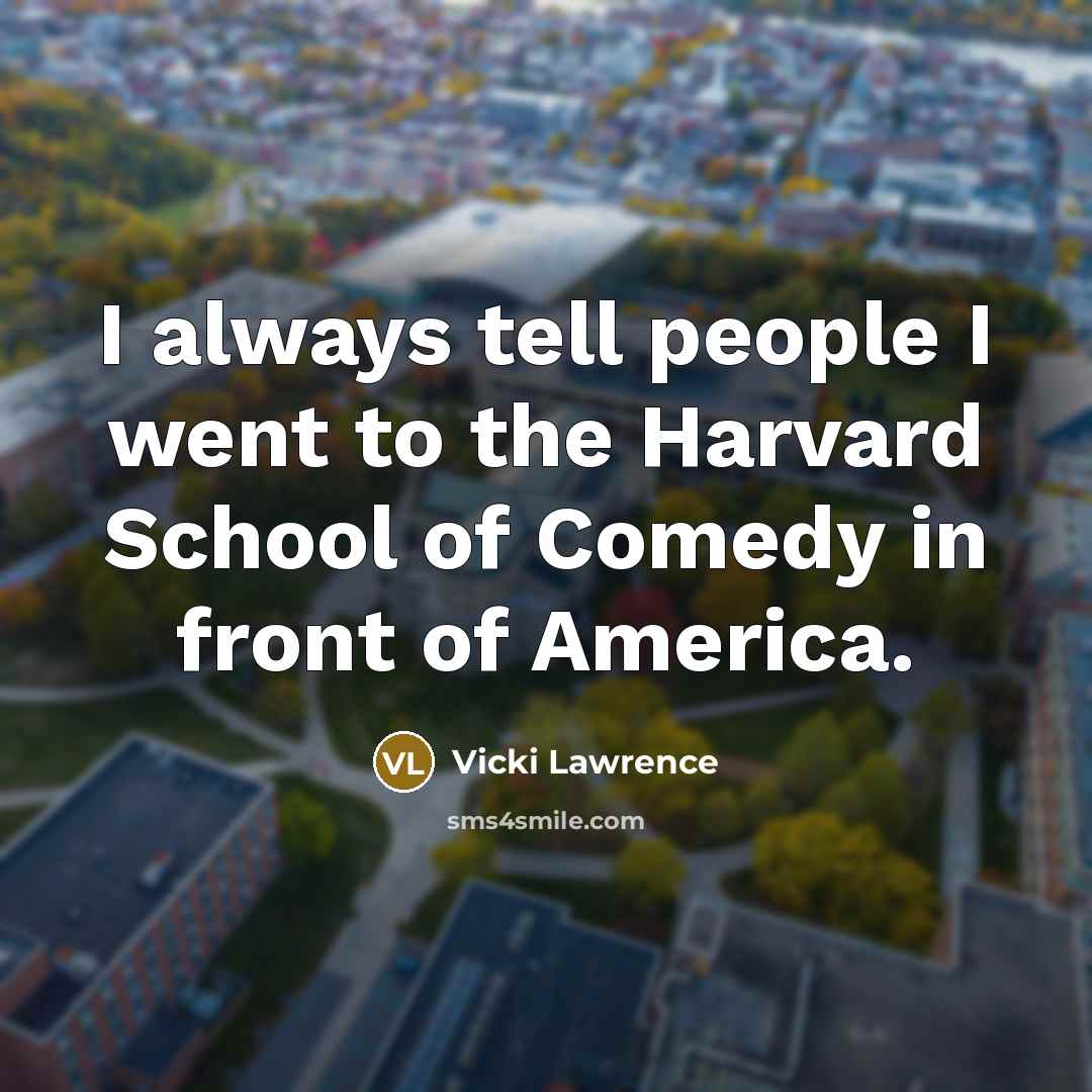 “I always tell people I went to the Harvard School…” quote by Vicki Lawrence