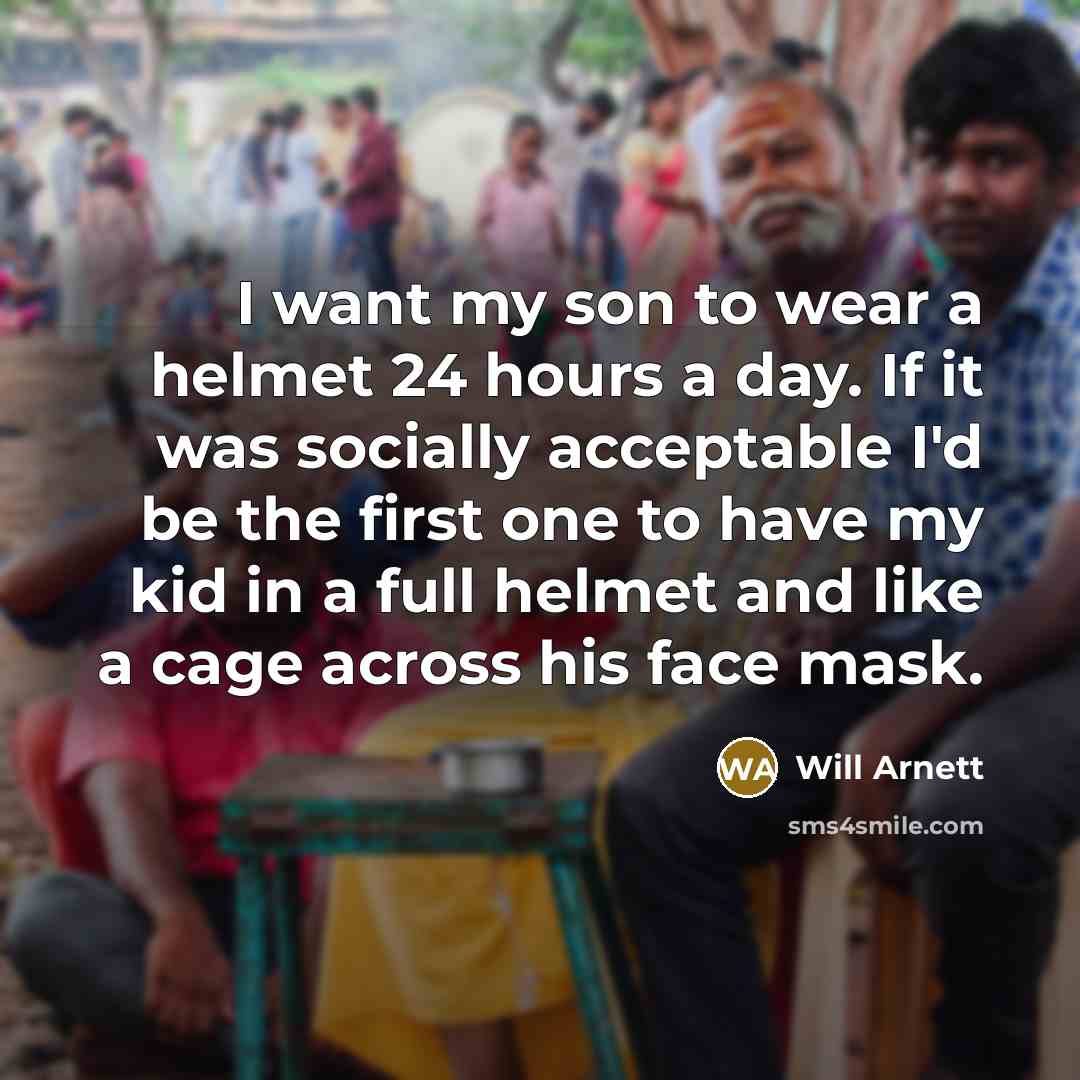 “I want my son to wear a helmet 24 hours…” quote by Will Arnett