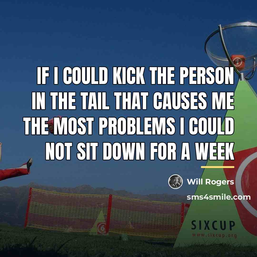 “If I could kick the person in the tail that…” quote by Will Rogers