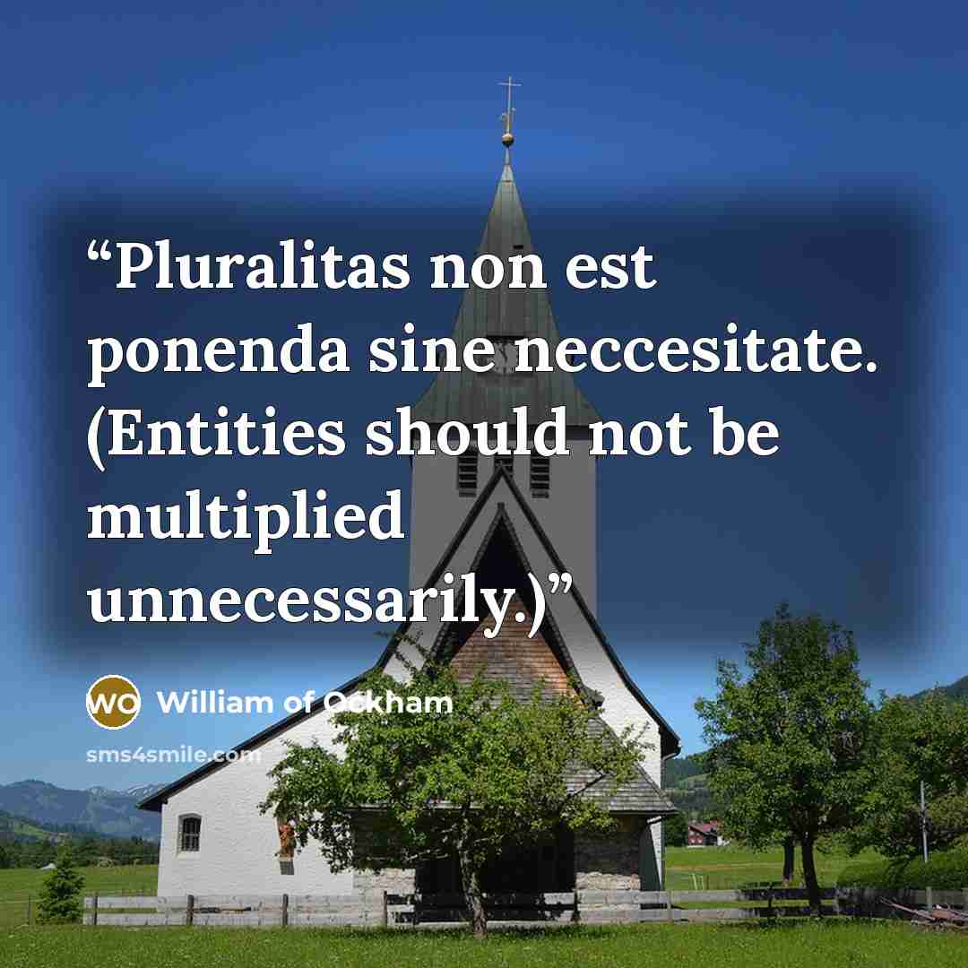 “Pluralitas non est ponenda sine neccesitate. (Entities should not be multiplied unnecessarily.)” quote by William of Ockham