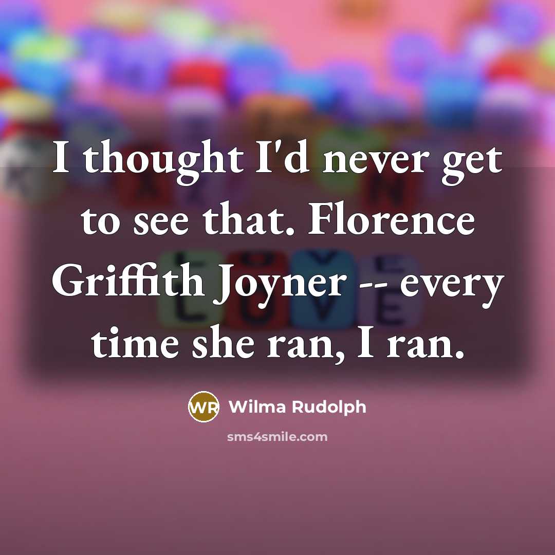 “I thought I'd never get to see that. Florence Griffith…” quote by Wilma Rudolph