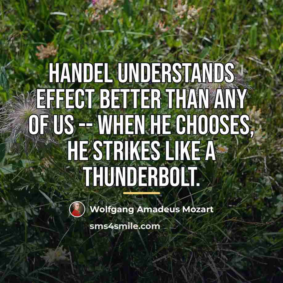 “Handel understands effect better than any of us -- when…” quote by Wolfgang Amadeus Mozart
