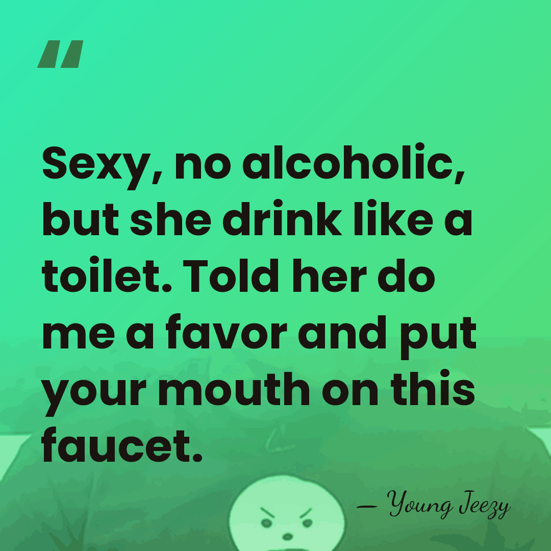 Sexy, no alcoholic, but she drink like a toilet. Told her do&hellip; - Young Jeezy