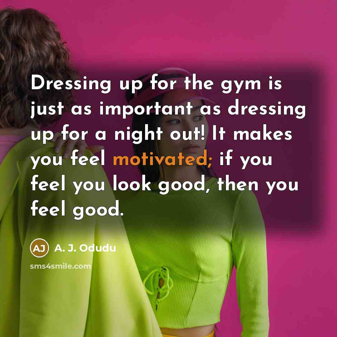 “Dressing up for the gym is just as important as…” quote by A. J. Odudu