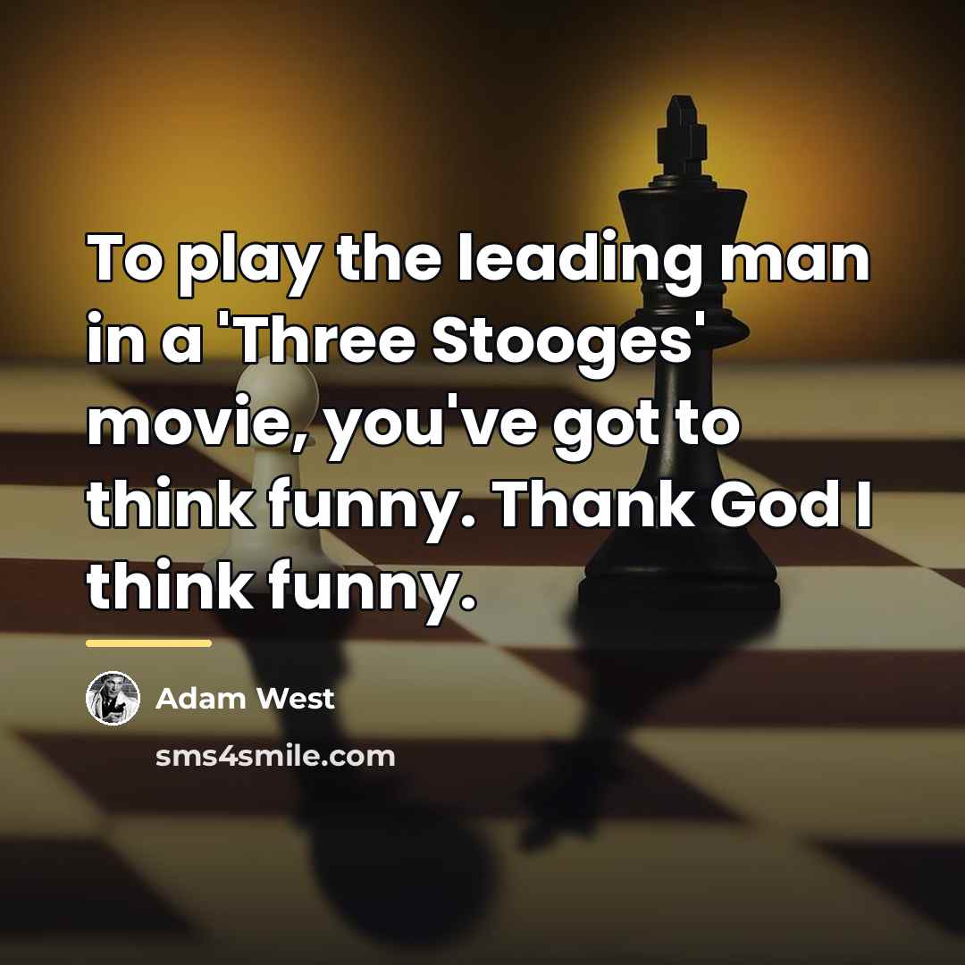 “To play the leading man in a 'Three Stooges' movie,…” quote by Adam West