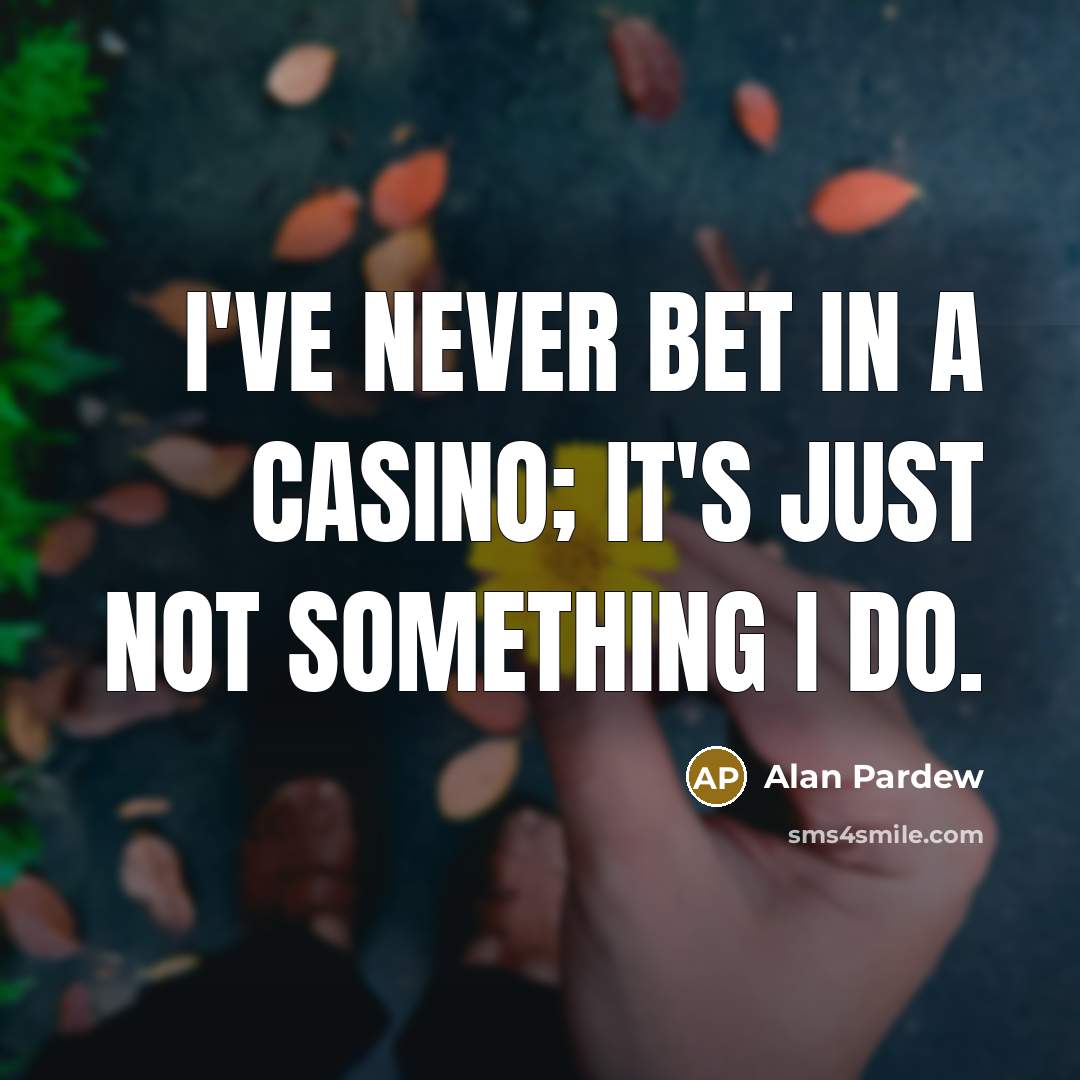 “I've never bet in a casino; it's just not something…” quote by Alan Pardew