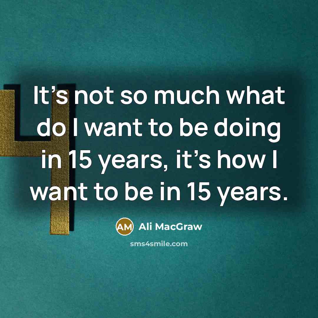 “It's not so much what do I want to be…” quote by Ali MacGraw
