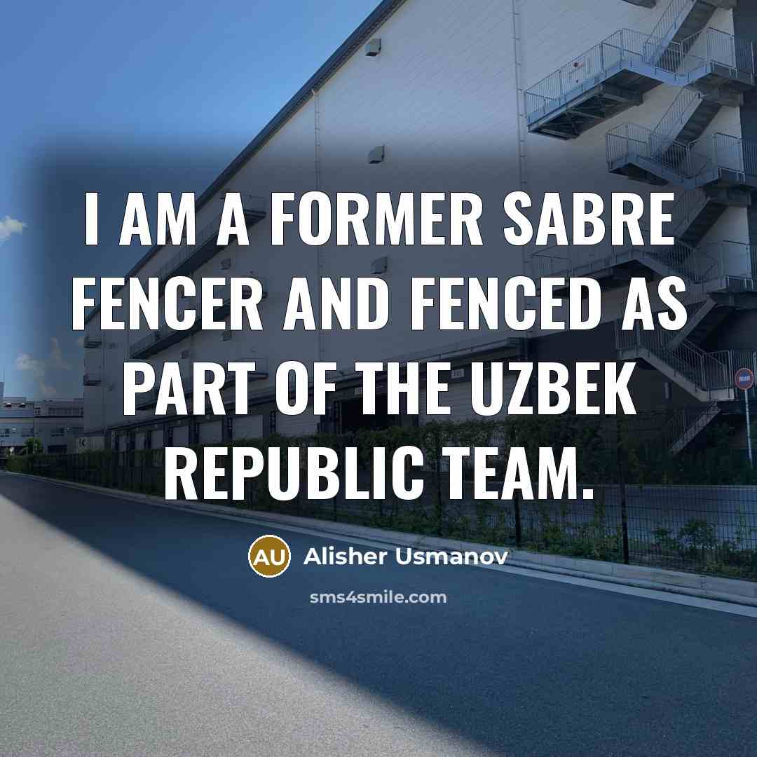 “I am a former sabre fencer and fenced as part of the Uzbek republic team.” quote by Alisher Usmanov