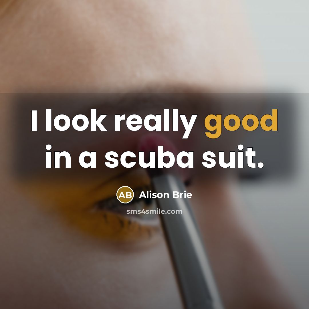 “I look really good in a scuba suit.…” quote by Alison Brie
