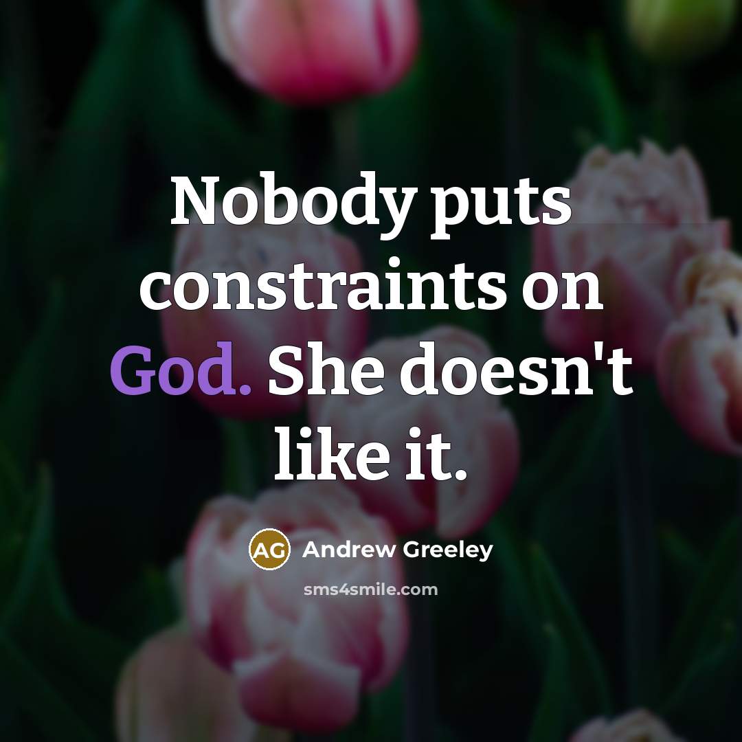 “Nobody puts constraints on God. She doesn't like it.…” quote by Andrew Greeley