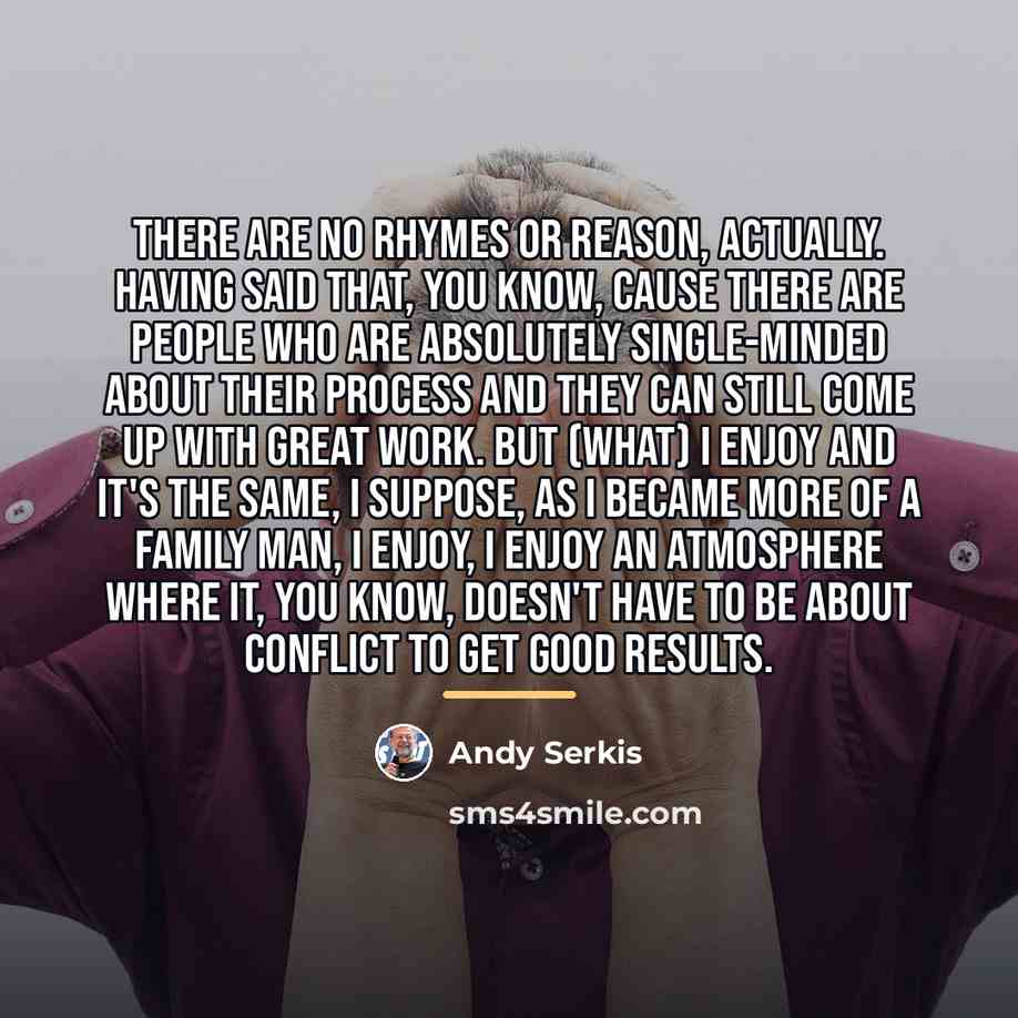 “There are no rhymes or reason, actually. Having said that,…” quote by Andy Serkis