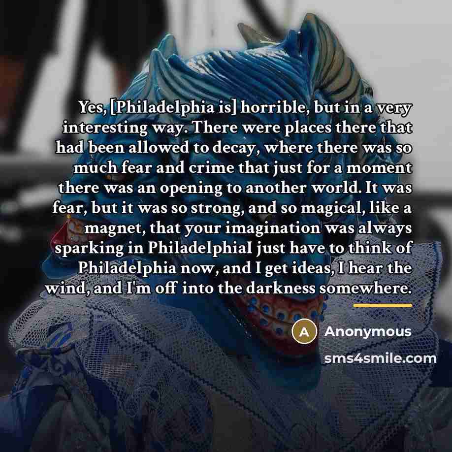 “Yes, [Philadelphia is] horrible, but in a very interesting way.…” quote by Anonymous