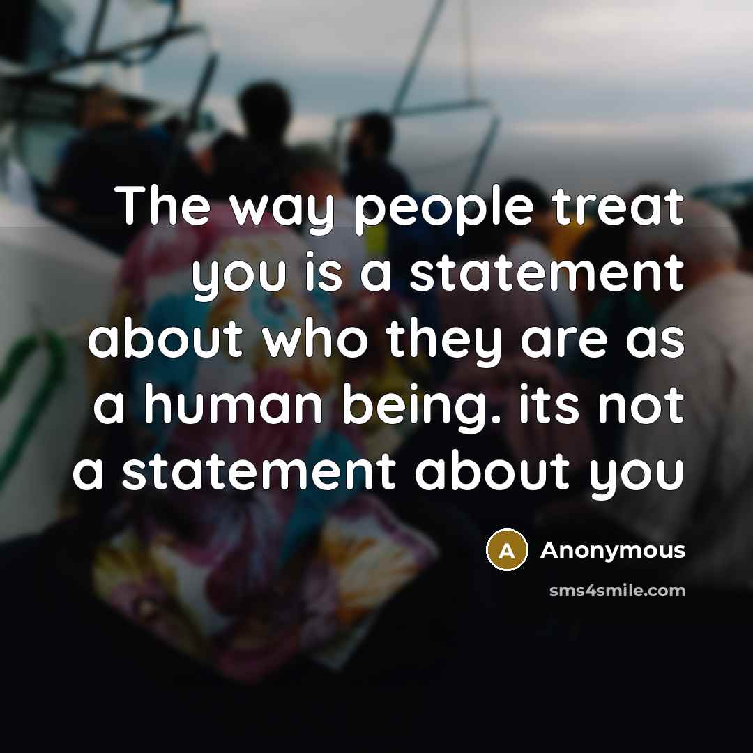 “The way people treat you is a statement about who…” quote by Anonymous