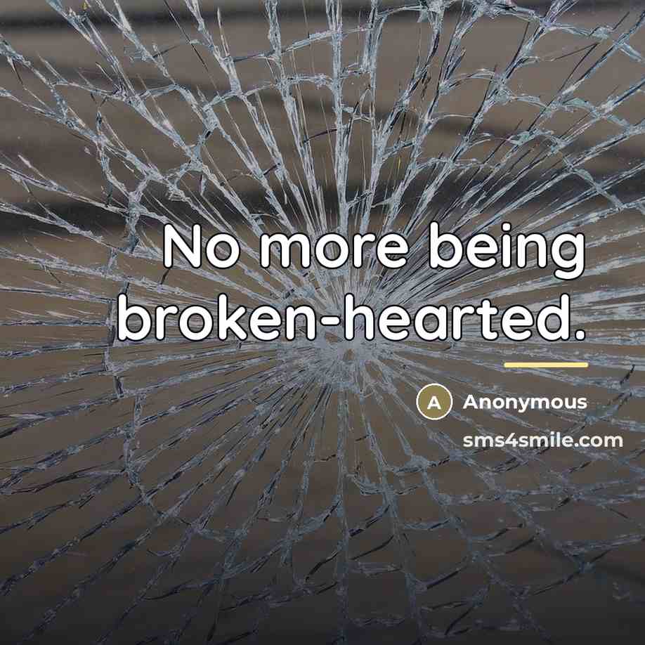 “No more being broken-hearted.…” quote by Anonymous