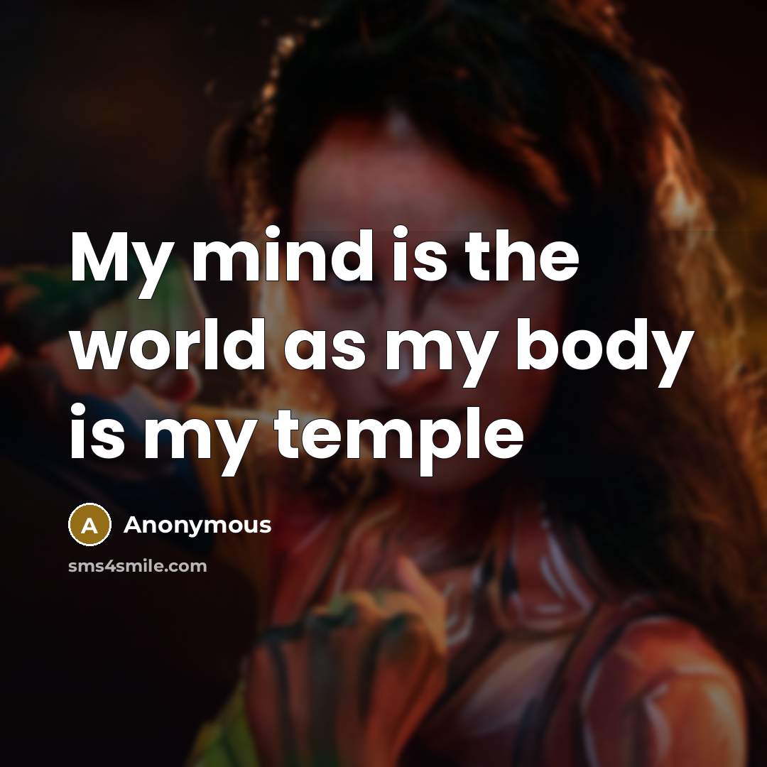 “My mind is the world as my body is my temple” quote by Anonymous