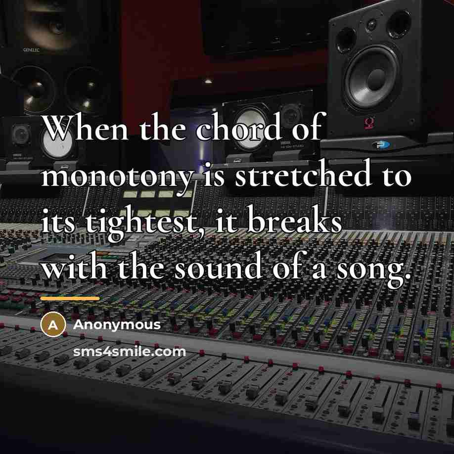 “When the chord of monotony is stretched to its tightest,…” quote by Anonymous