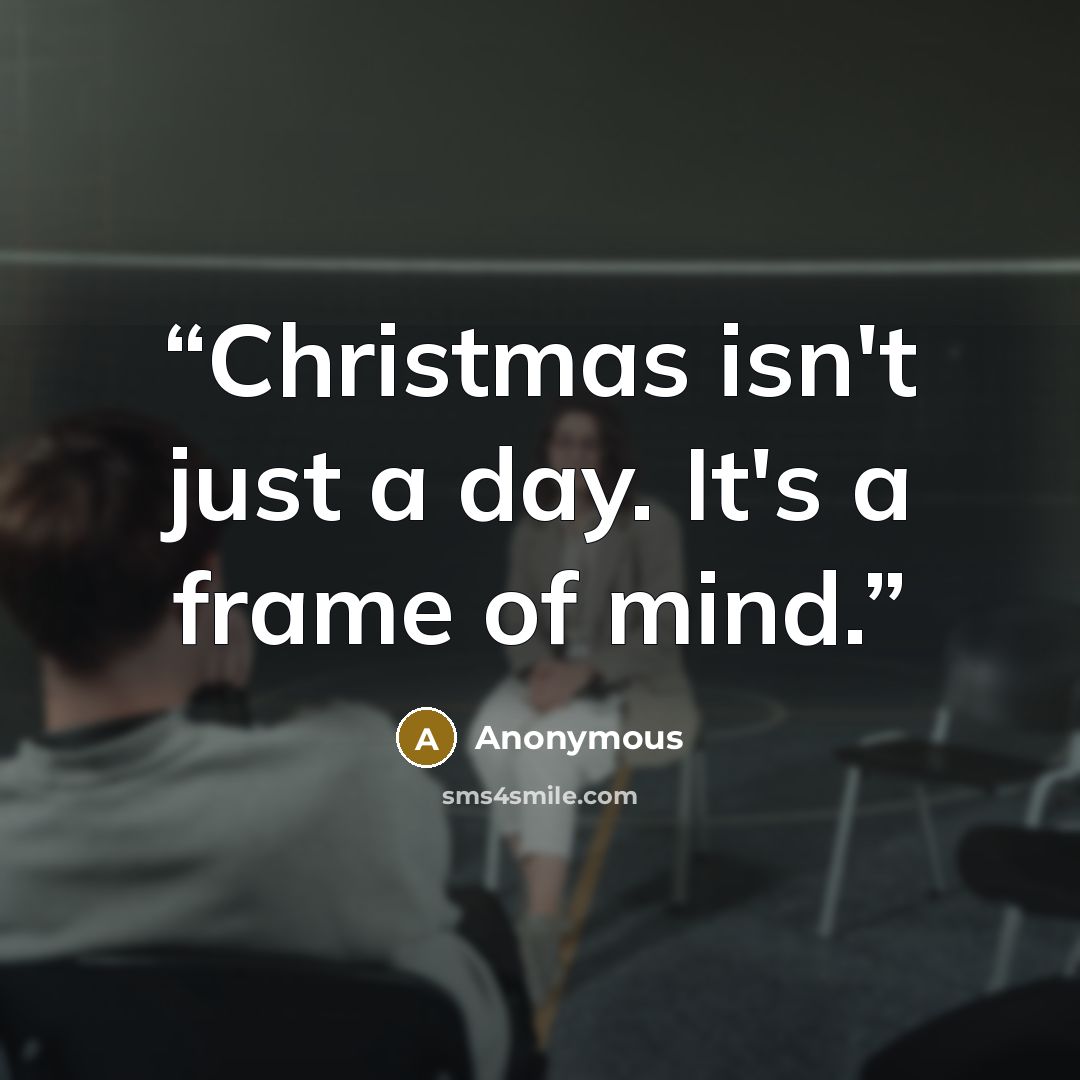 “Christmas isn't just a day. It's a frame of mind.” quote by Anonymous