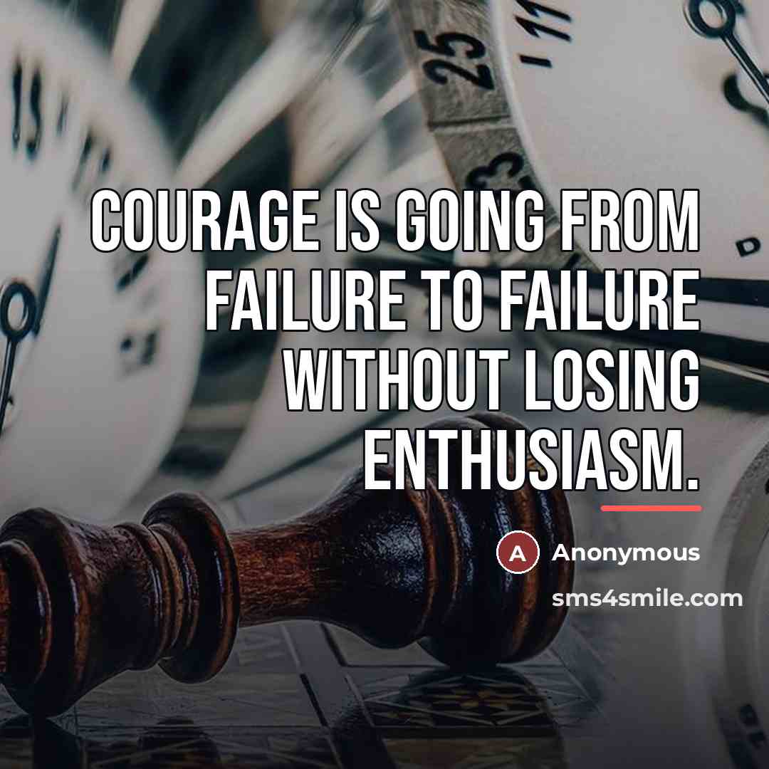 “Courage is going from failure to failure without losing enthusiasm.…” quote by Anonymous