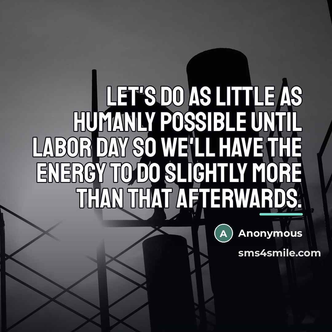 “Let's do as little as humanly possible until Labor Day…” quote by Anonymous