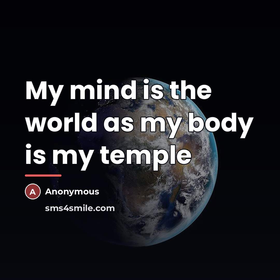 “My mind is the world as my body is my…” quote by Anonymous