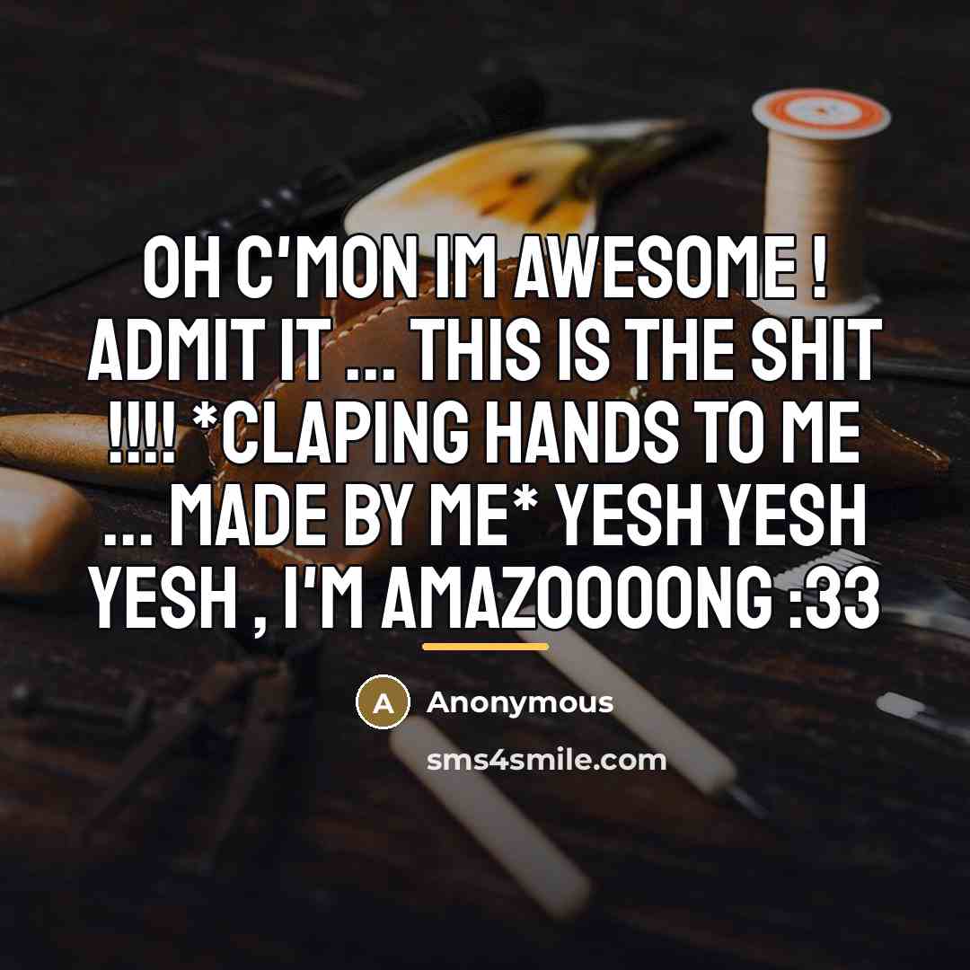 “OH C'MON IM AWESOME ! ADMIT IT ... THIS IS…” quote by Anonymous