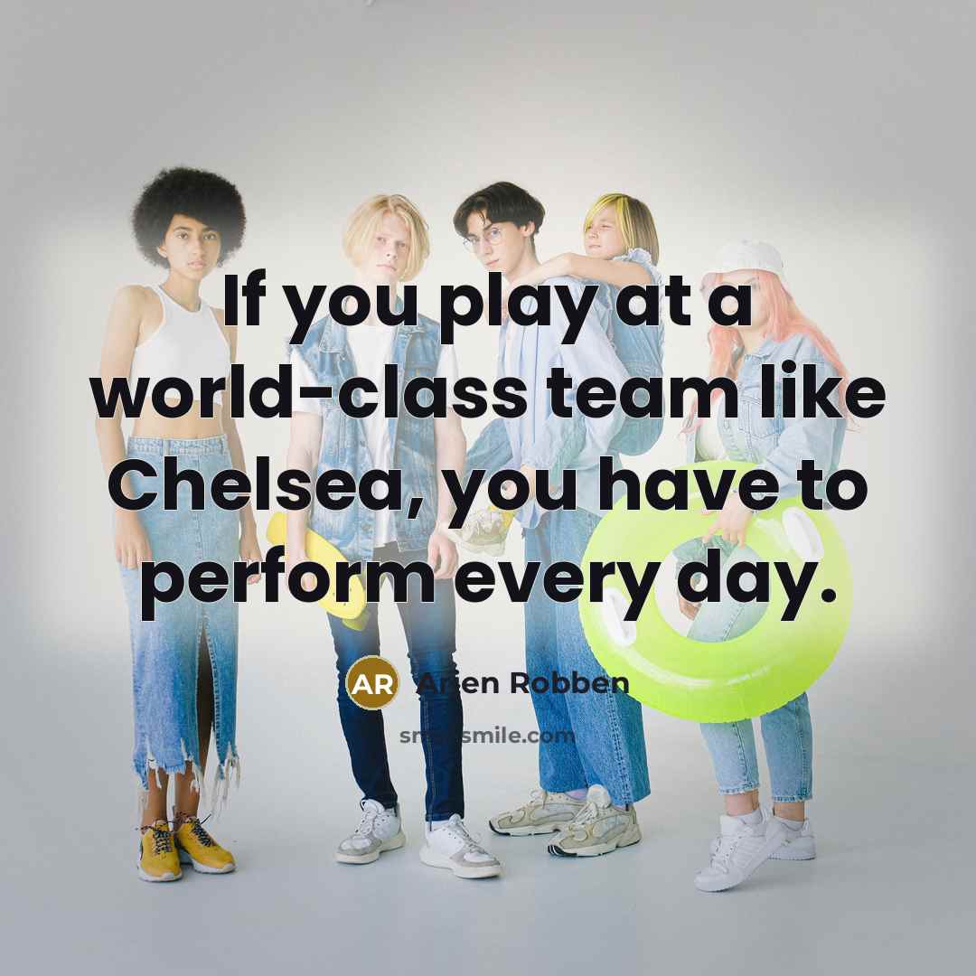 “If you play at a world-class team like Chelsea, you…” quote by Arjen Robben