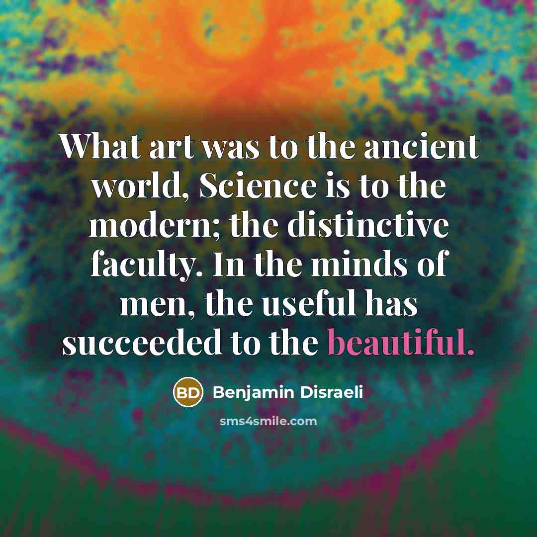 “What art was to the ancient world, Science is to…” quote by Benjamin Disraeli