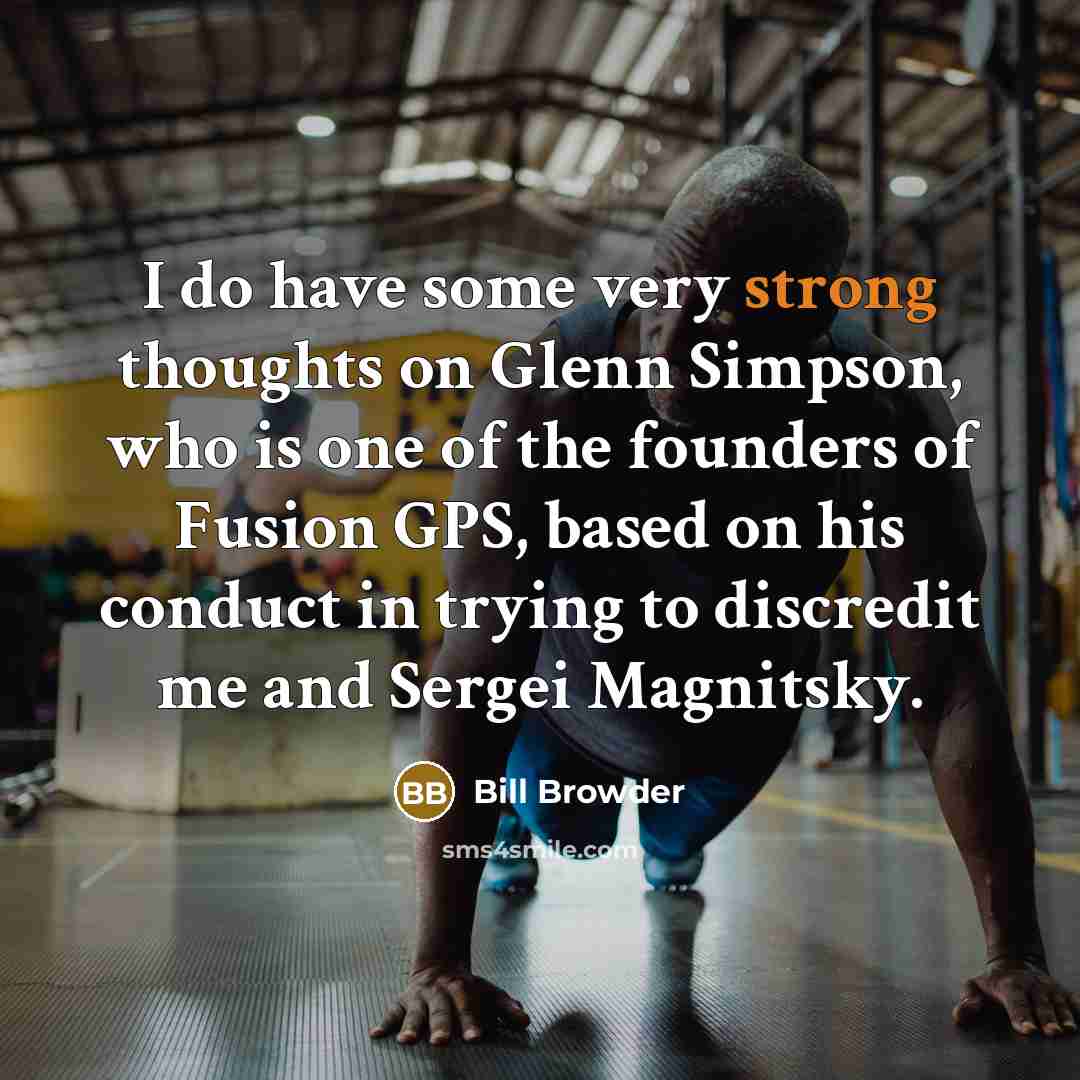 “I do have some very strong thoughts on Glenn Simpson,…” quote by Bill Browder