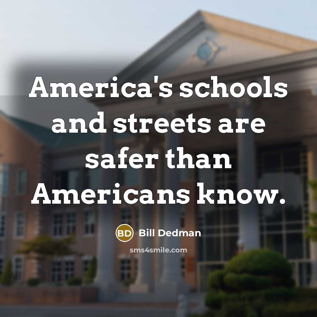 “America's schools and streets are safer than Americans know.…” quote by Bill Dedman