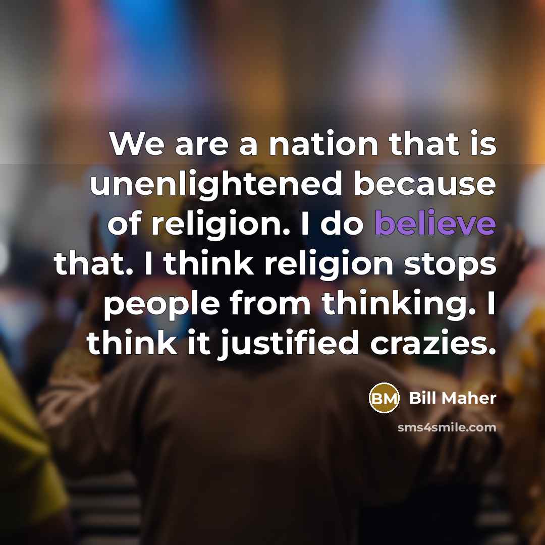 “We are a nation that is unenlightened because of religion.…” quote by Bill Maher