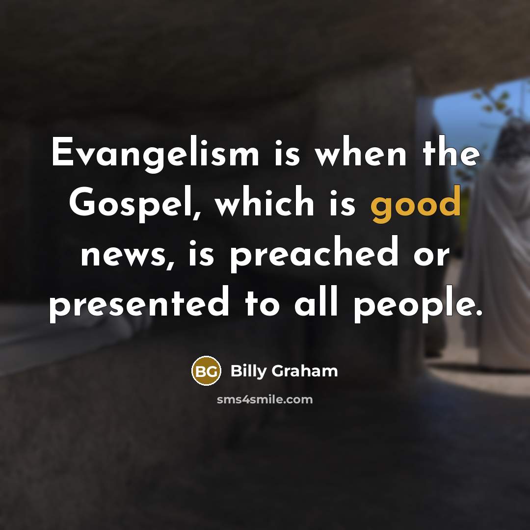 “Evangelism is when the Gospel, which is good news, is…” quote by Billy Graham