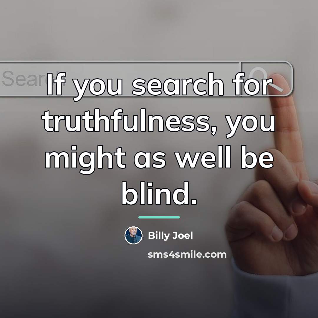 “If you search for truthfulness, you might as well be…” quote by Billy Joel