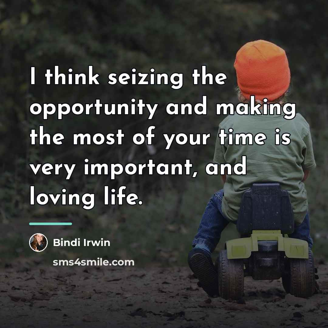 “I think seizing the opportunity and making the most of…” quote by Bindi Irwin