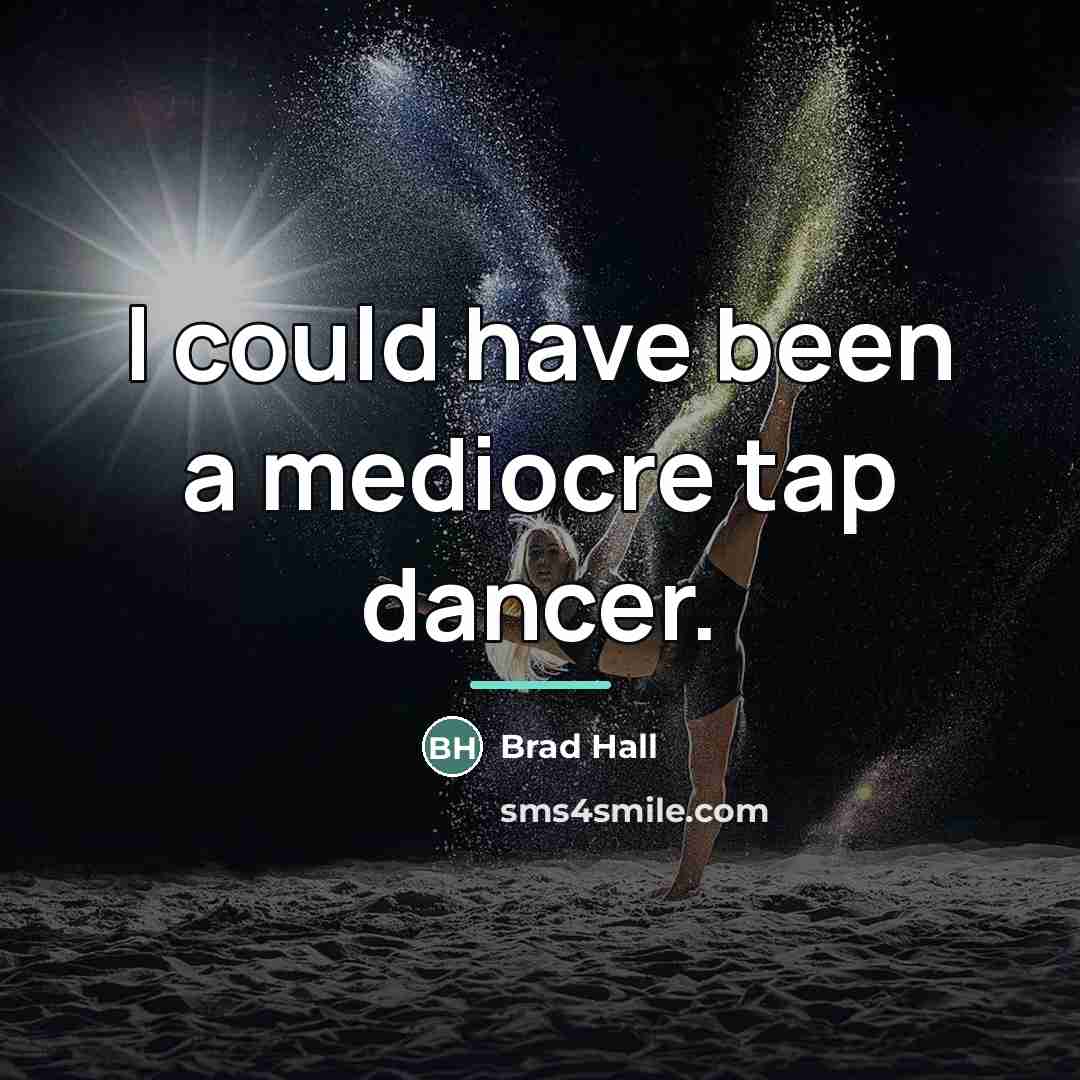 “I could have been a mediocre tap dancer.…” quote by Brad Hall