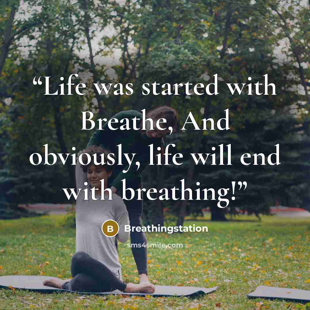 “Life was started with Breathe, And obviously, life will end with breathing!” quote by Breathingstation