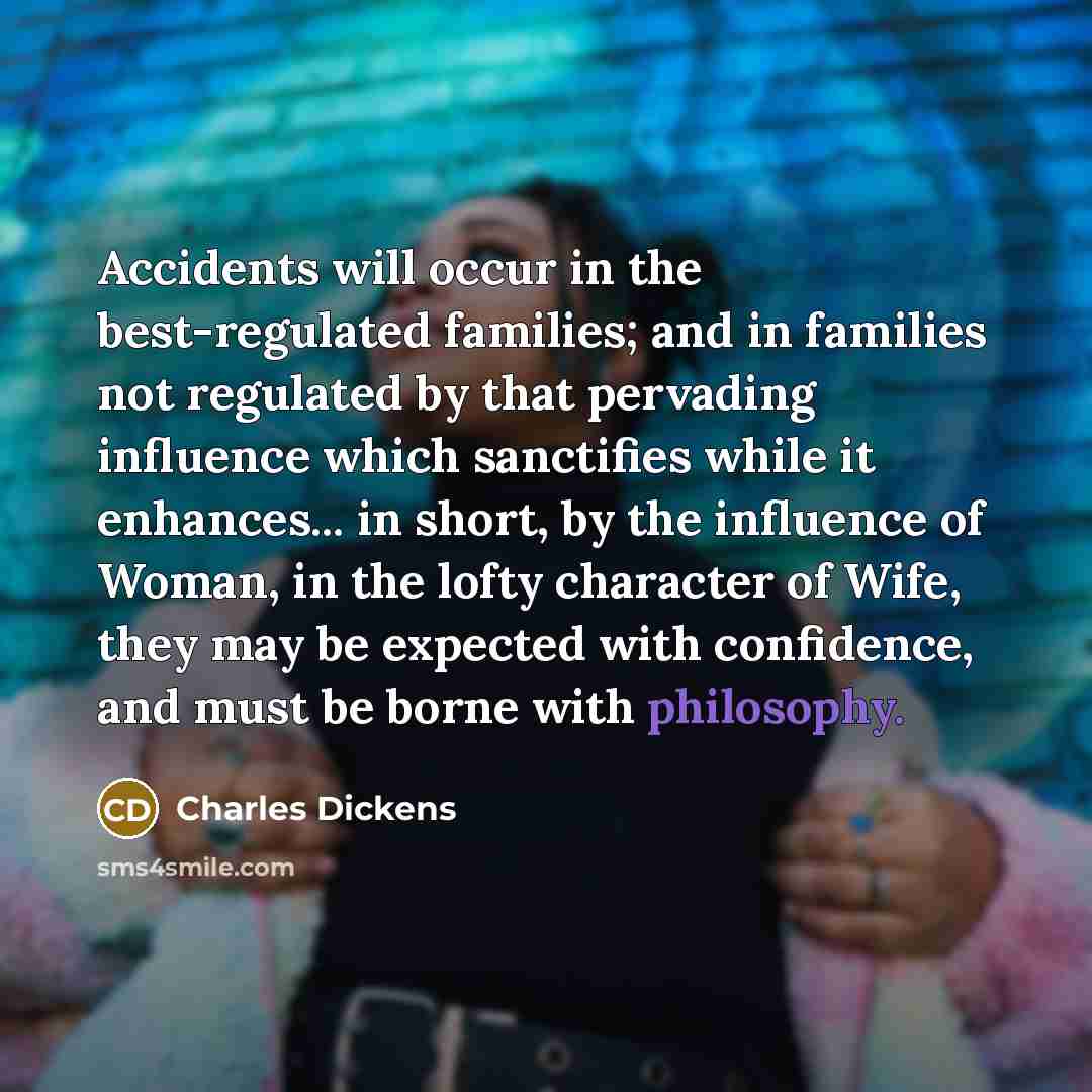 “Accidents will occur in the best-regulated families; and in families…” quote by Charles Dickens