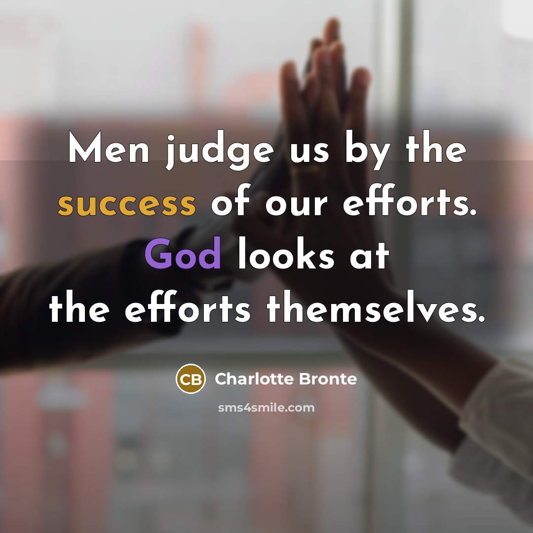 “Men judge us by the success of our efforts. God…” quote by Charlotte Bronte