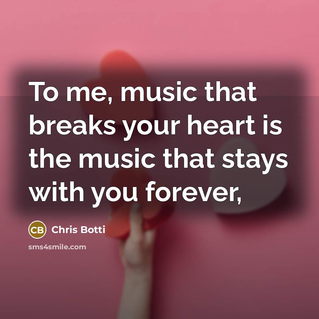 “To me, music that breaks your heart is the music…” quote by Chris Botti