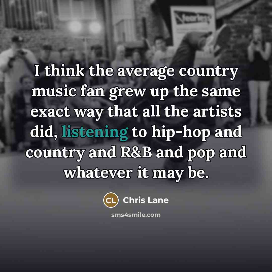 “I think the average country music fan grew up the…” quote by Chris Lane