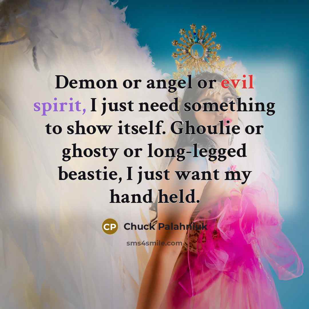 “Demon or angel or evil spirit, I just need something…” quote by Chuck Palahniuk