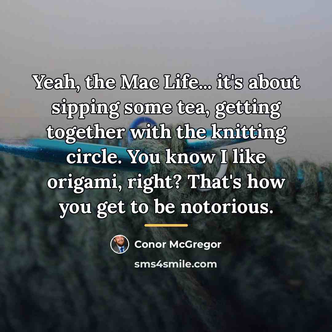 “Yeah, the Mac Life... it's about sipping some tea, getting…” quote by Conor McGregor