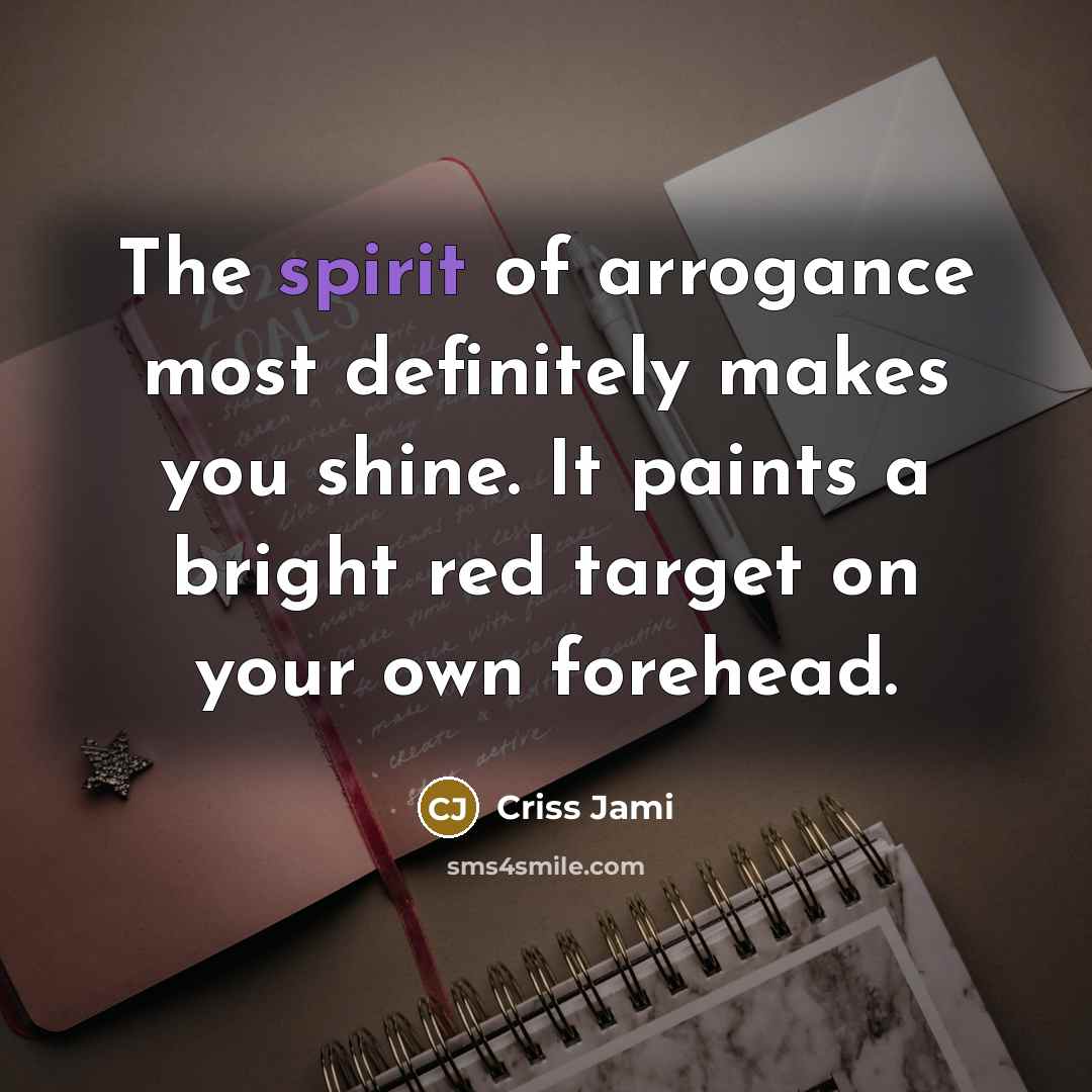 “The spirit of arrogance most definitely makes you shine. It…” quote by Criss Jami